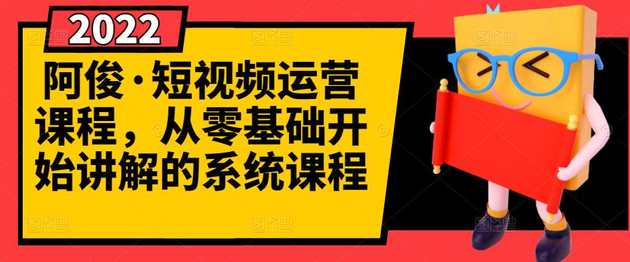 1654130978 阿俊·短视频运营课程，从零基础开始讲解的系统课程