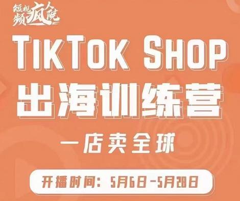 1654130986 疯人院 TikTok Shop出海训练营（一店卖全球，出海抢占全球新流量