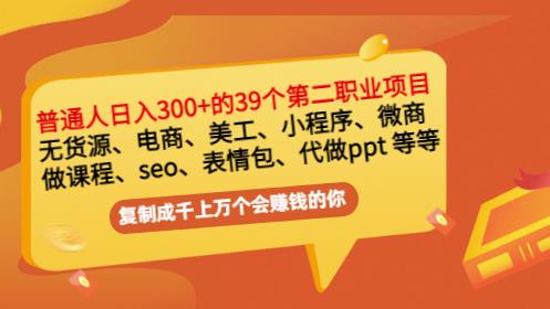 1655595223 普通人日入300年入百万39个副业项目：无货源、电商、小程序、微商等等！