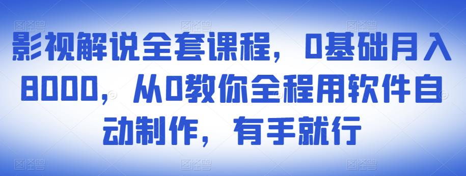 1657364804 影视解说全套课程，0基础月入8000，从0教你全程用软件自动制作，有手就行