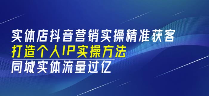 1657932092 实体店抖音营销实操精准获客、打造个人IP实操方法，同城实体流量过亿53节