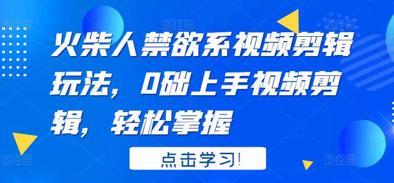 1658781317 火柴人禁欲系视频剪辑玩法，0础上手视频剪辑，轻松掌握