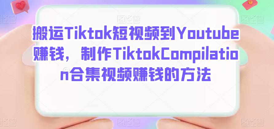 1659620538 搬运Tiktok短视频到Youtube赚钱，制作Tiktok Compilation合集视频赚钱的方法