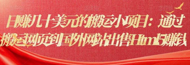 1659901043 日赚几十美元的搬运小项目：通过搬运网页到国外网站出售Html5赚钱