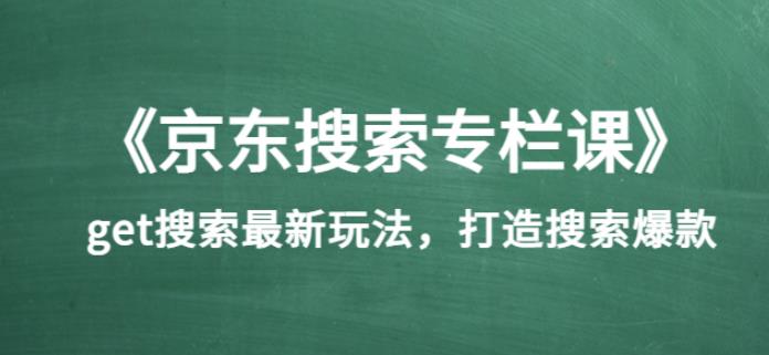 1660345302 《京东搜索专栏课》get搜索最新玩法，打造搜索爆款（价值1980）