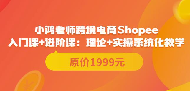 1660439459 鸿老师跨境电商Shopee入门课进阶课：理论实操系统化教学（原价1999）