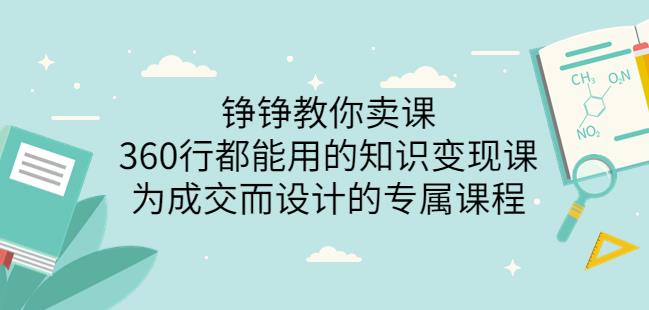 1660860381 薛辉旗下铮铮教你卖课：360行都能用的知识变现课，为成交而设计的专属课程 价值2980