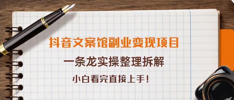 抖音文案馆副业变现项目，一条龙实操整理拆解，小白看完直接上手