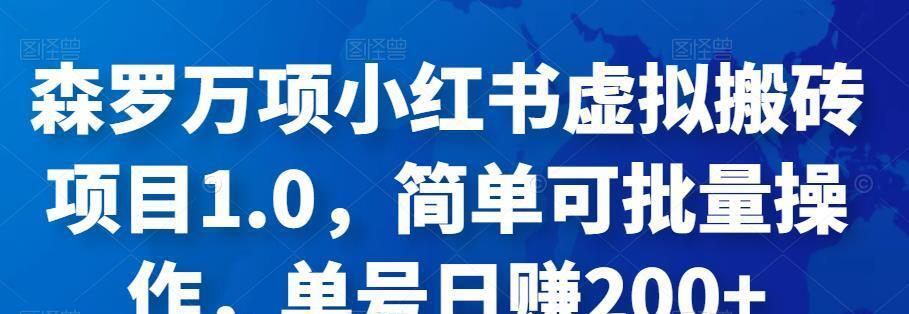 森罗万项小红书虚拟搬砖项目1.0，简单可批量操作，单号日赚200+