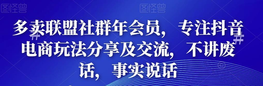 多卖联盟社群年会员，专注抖音电商玩法分享及交流，不讲废话，事实说话