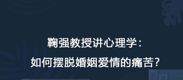 1650729858 鞠强教授讲心理学：如何摆脱婚姻爱情的痛苦？1