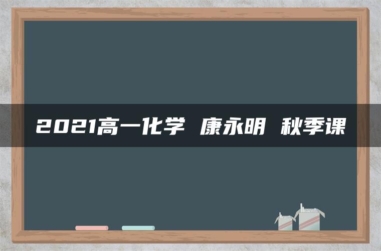 2021高一化学 康永明 秋季课