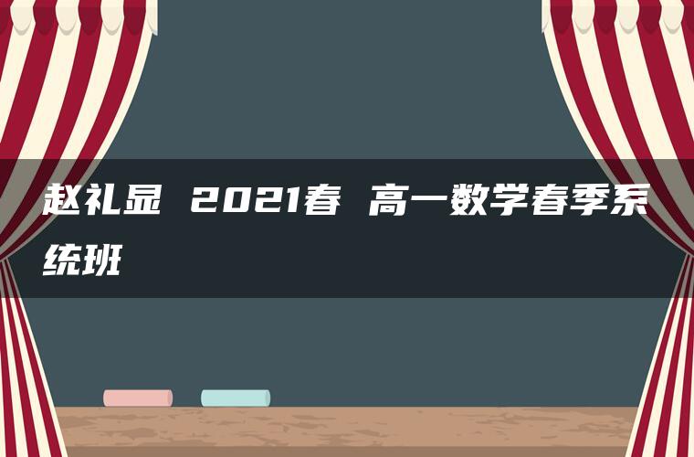 赵礼显 2021春 高一数学春季系统班