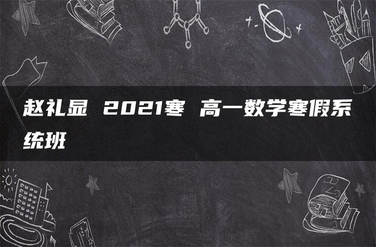 赵礼显 2021寒 高一数学寒假系统班