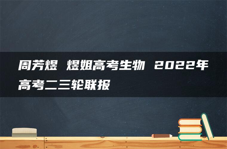 周芳煜 煜姐高考生物 2022年高考二三轮联报