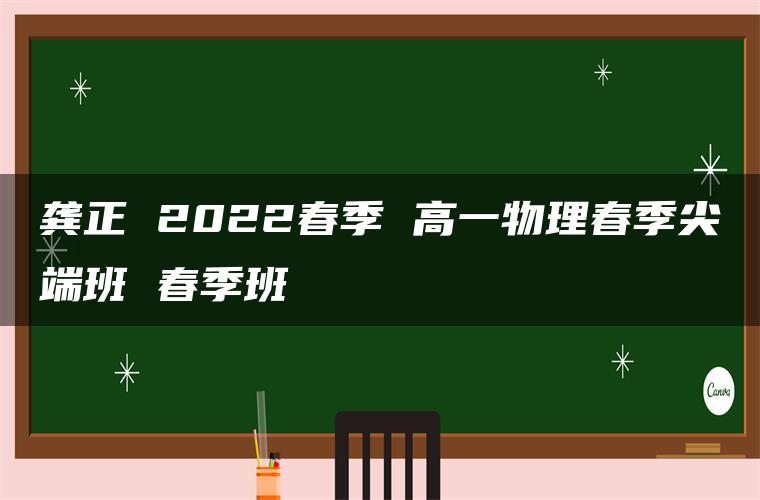 龚正 2022春季 高一物理春季尖端班 春季班