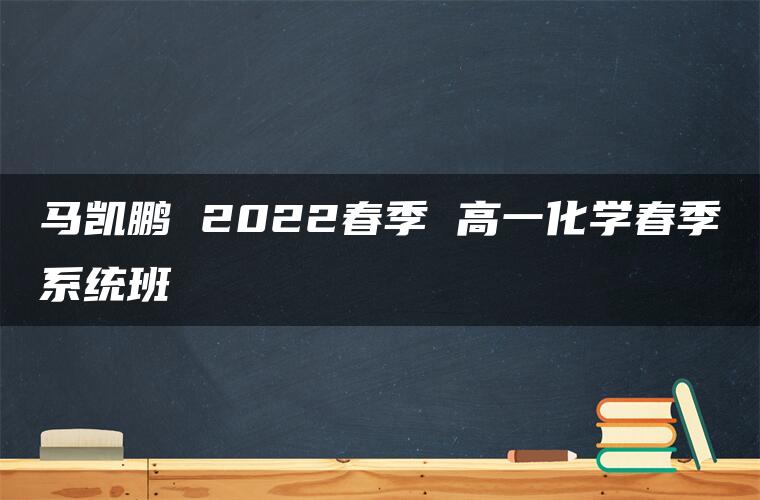 马凯鹏 2022春季 高一化学春季系统班