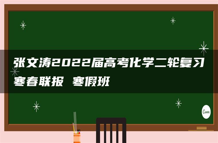 张文涛2022届高考化学二轮复习寒春联报 寒假班