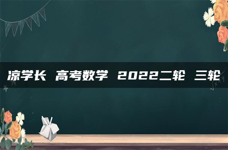 凉学长 高考数学 2022二轮 三轮