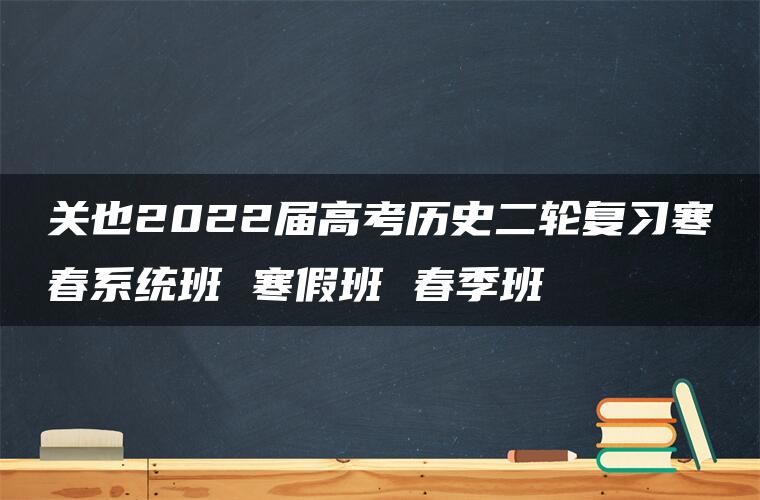 关也2022届高考历史二轮复习寒春系统班 寒假班 春季班