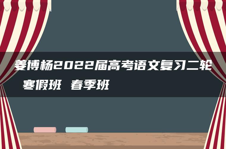 姜博杨2022届高考语文复习二轮 寒假班 春季班