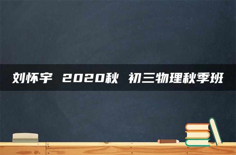 刘怀宇 2020秋 初三物理秋季班