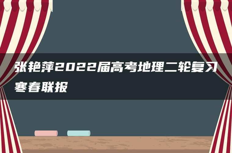 张艳萍2022届高考地理二轮复习寒春联报