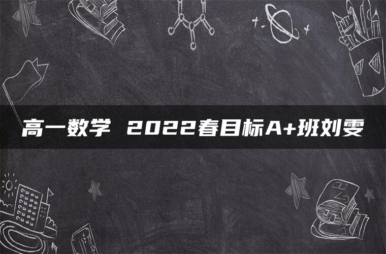 高一数学 2022春目标A+班刘雯