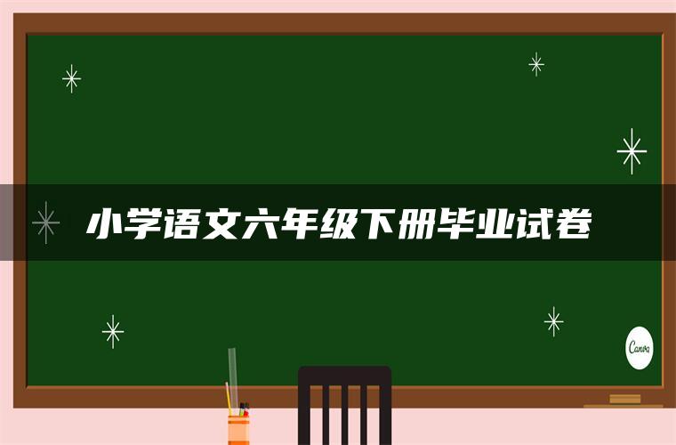 小学语文六年级下册毕业试卷