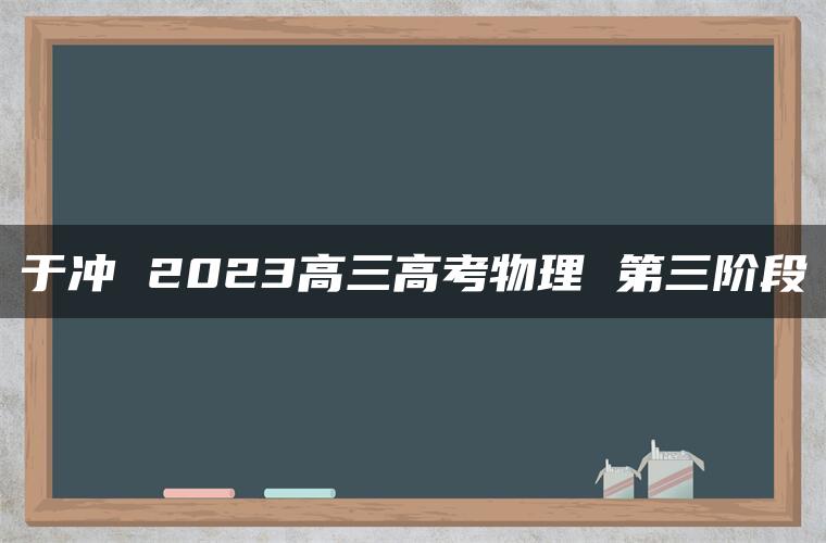 于冲 2023高三高考物理 第三阶段