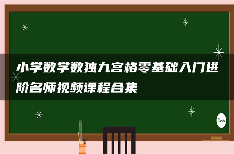 小学数学数独九宫格零基础入门进阶名师视频课程合集