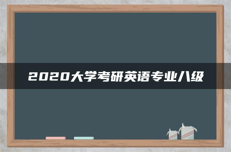 2020大学考研英语专业八级