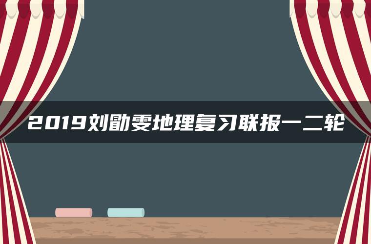 2019刘勖雯地理复习联报一二轮