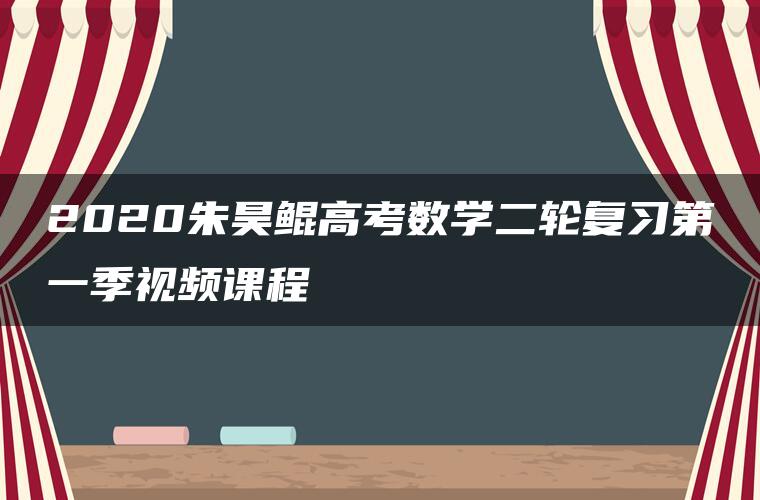 2020朱昊鲲高考数学二轮复习第一季视频课程