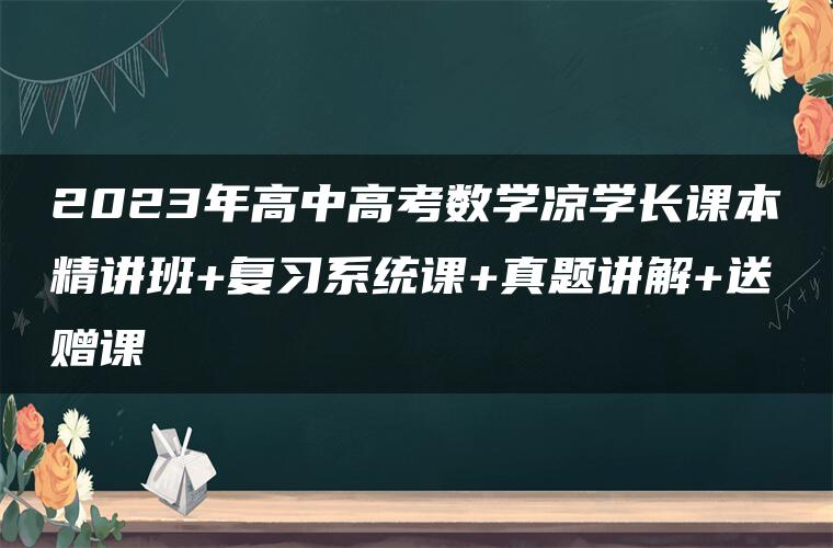 2023年高中高考数学凉学长课本精讲班+复习系统课+真题讲解+送赠课