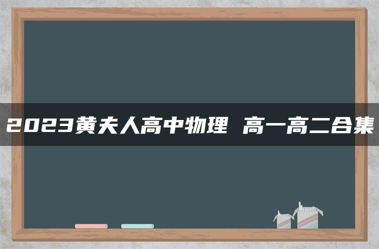 2023黄夫人高中物理 高一高二合集