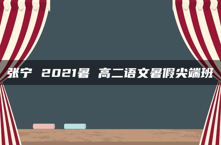 张宁 2021暑 高二语文暑假尖端班