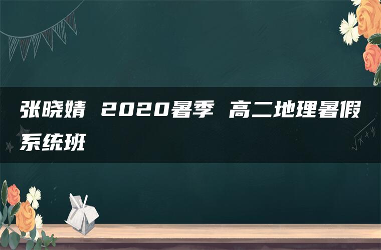 张晓婧 2020暑季 高二地理暑假系统班