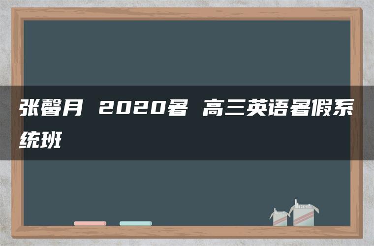 张馨月 2020暑 高三英语暑假系统班