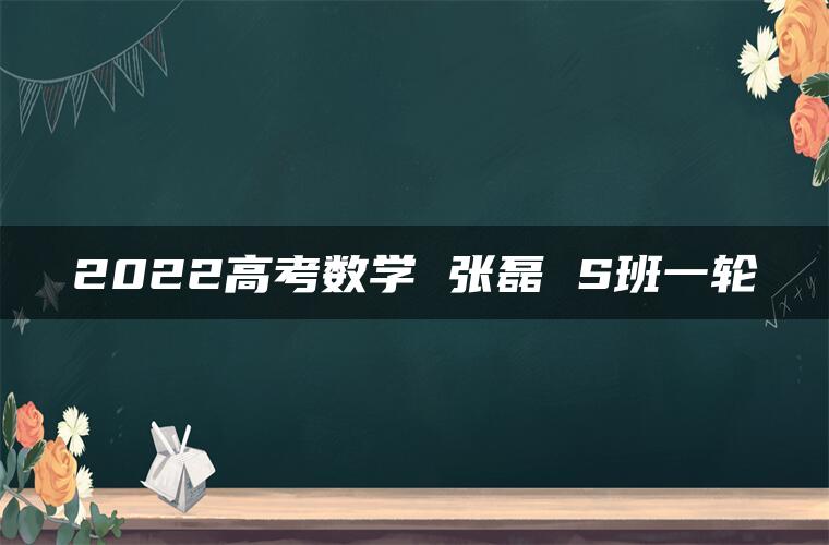 2022高考数学 张磊 S班一轮