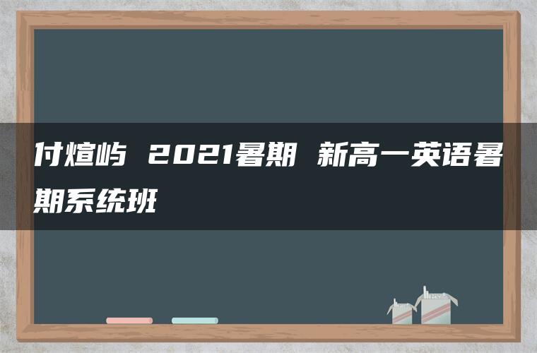 付煊屿 2021暑期 新高一英语暑期系统班