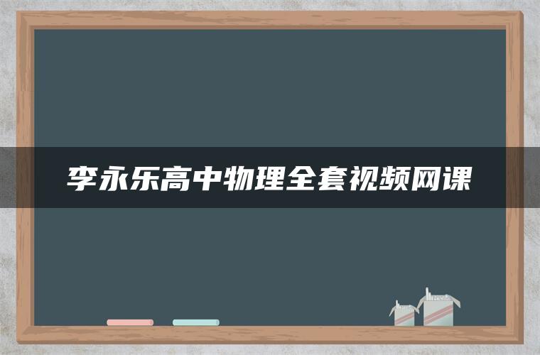 李永乐高中物理全套视频网课