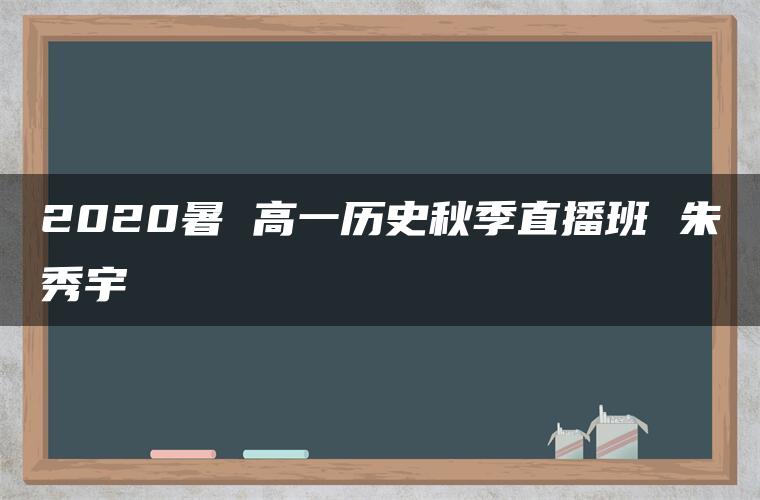 2020暑 高一历史秋季直播班 朱秀宇