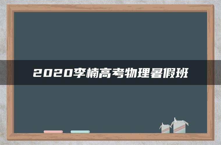 2020李楠高考物理暑假班