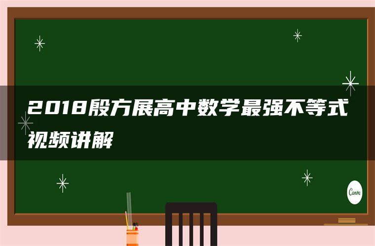 2018殷方展高中数学最强不等式视频讲解