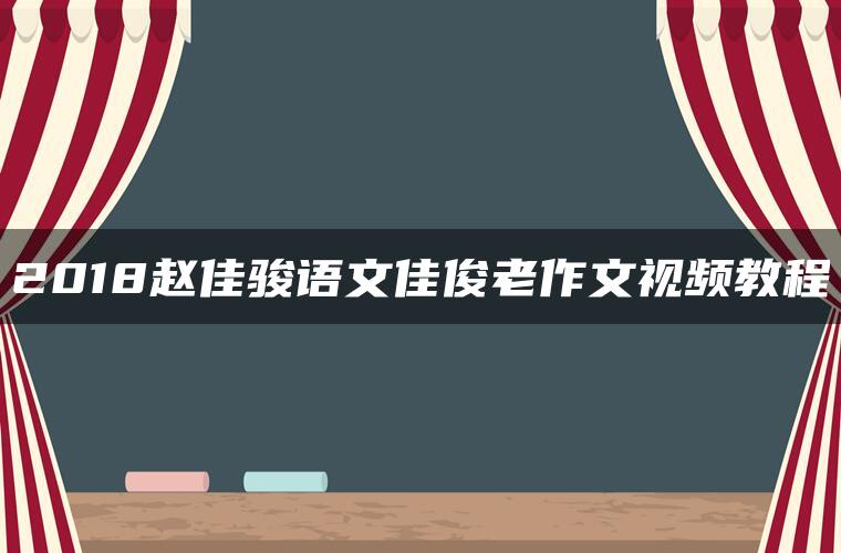 2018赵佳骏语文佳俊老作文视频教程