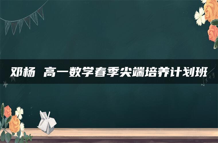 邓杨 高一数学春季尖端培养计划班