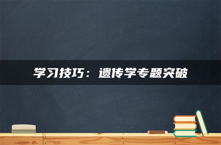 学习技巧：遗传学专题突破