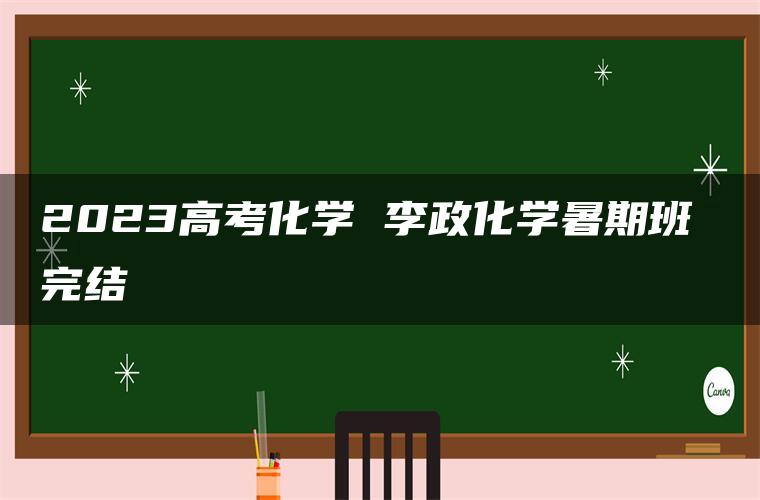 2023高考化学 李政化学暑期班 完结