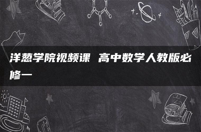 洋葱学院视频课 高中数学人教版必修一